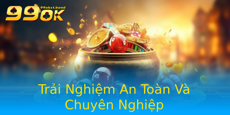 Trải Nghiệm An Toàn Và Chuyên Nghiệp Trải Nghiệm An Toàn Và Chuyên Nghiệp