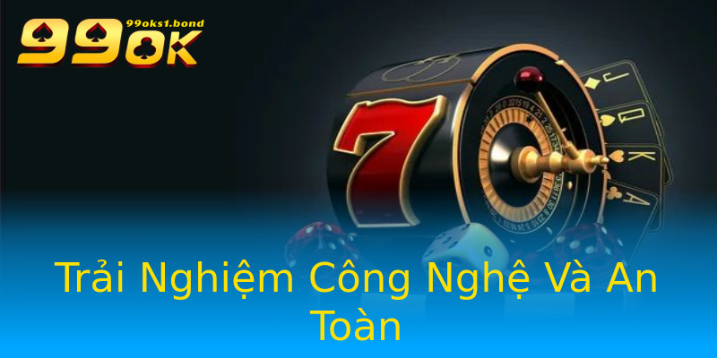 Trải Nghiệm Công Nghệ Và An Toàn Trải Nghiệm Công Nghệ Và An Toàn