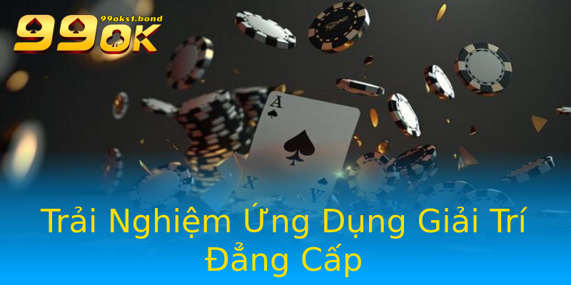 Trải Nghiệm Ứng Dụng Giải Trí Đẳng Cấp Trải Nghiệm Ứng Dụng Giải Trí Đẳng Cấp