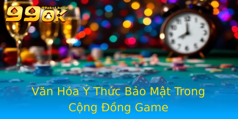 Văn Hóa Ý Thức Bảo Mật Trong Cộng Đồng Game Văn Hóa Ý Thức Bảo Mật Trong Cộng Đồng Game
