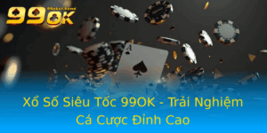 Xo So Sieu Toc 99Ok Trai Nghiem Ca Cuoc Inh Cao